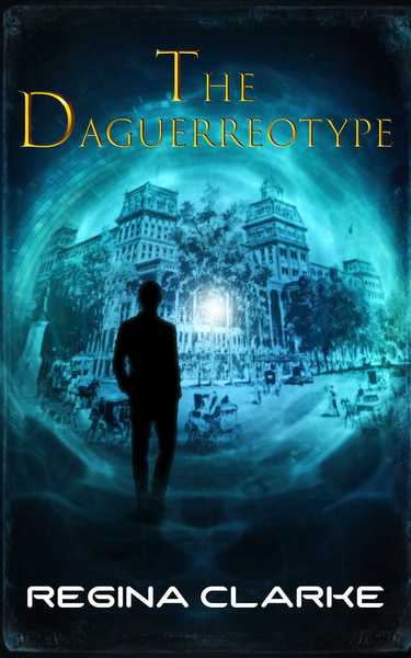 The Daguerreotype: A Time Travel Short Story by Regina Clarke