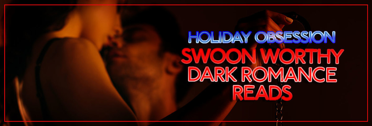 Holiday Obsession: Swoon Worthy Dark Romance Reads