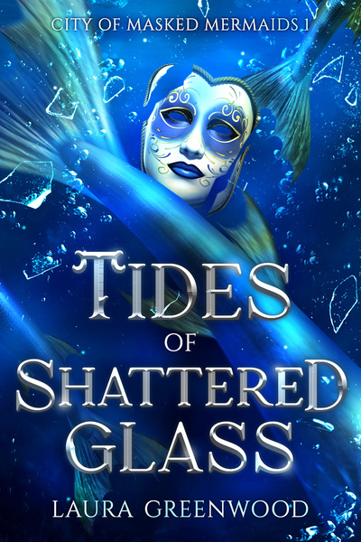 Tides of Shattered Glass City of Masked Mermaids Laura Greenwood