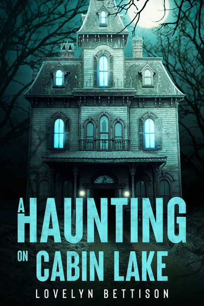 A Haunting on Cabin Lake by Lovelyn Bettison