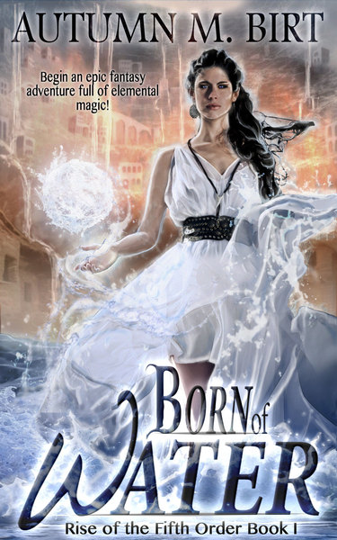 Born of Water: Elemental Magic & Epic Fantasy Adventure by Autumn M. Birt