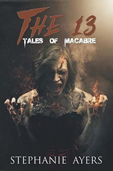 The 13: Tales of Macabre by Stephanie Ayers