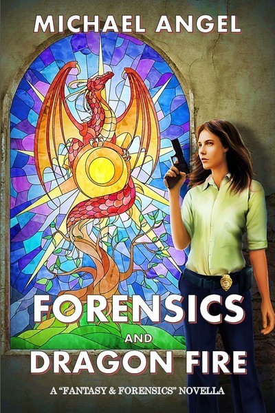 Forensics and Dragon Fire: A 'Fantasy & Forensics' Short Novel: The Prequel to an Epic Fantasy Adventure Series by Michael Angel