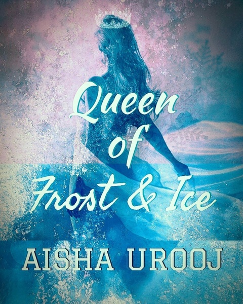 Queen of Frost and Ice by Aisha Urooj