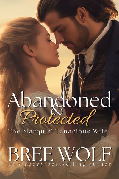 Abandoned & Protected: The Marquis' Tenacious Wife by Bree Wolf