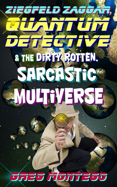 Ziegfeld Zaggar, Quantum Detective & the Dirty Rotten, Sarcastic Multiverse [Preview Sample] by Greg Montego