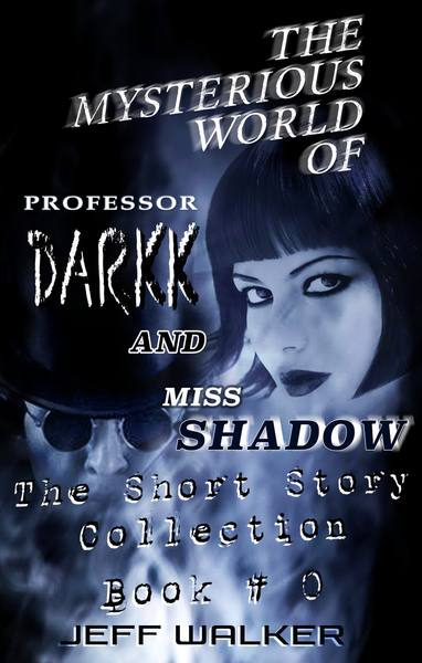 The Mysterious World Of Professor Darkk And Miss Shadow: The Short Story Collection Book #0 by Jeff Walker