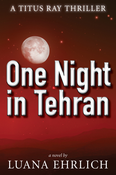One Night in Tehran: A Titus Ray Thriller by Luana Ehrlich