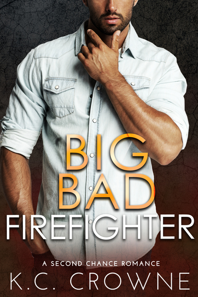 Big Bad Firefighter (A Second Chance Romance) by K.C. Crowne