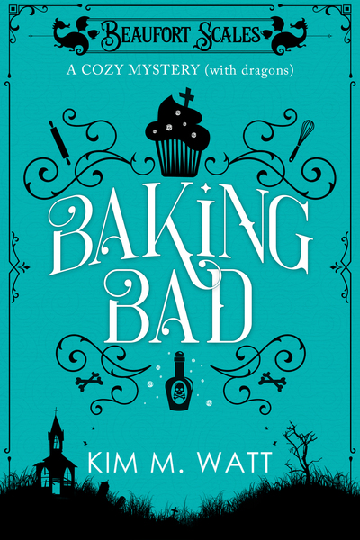 Baking Bad - a Cozy Mystery (With dragons) by Kim M. Watt