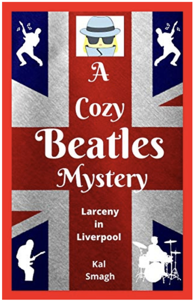 A Cozy Beatles Mystery: Larceny in Liverpool by Kal Smagh