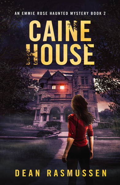 Caine House: An Emmie Rose Haunted Mystery Book 2 by Dean Rasmussen