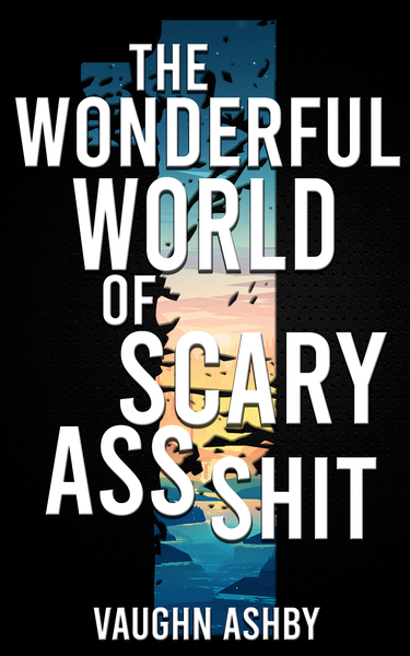 The Wonderful World of Scary Ass Shit by Vaughn Ashby